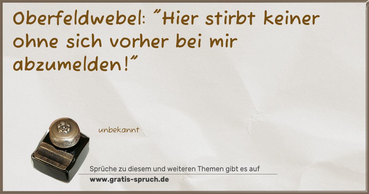 Spruchbild: Oberfeldwebel: "Hier stirbt keiner ohne sich vorher bei mir abzumelden!"