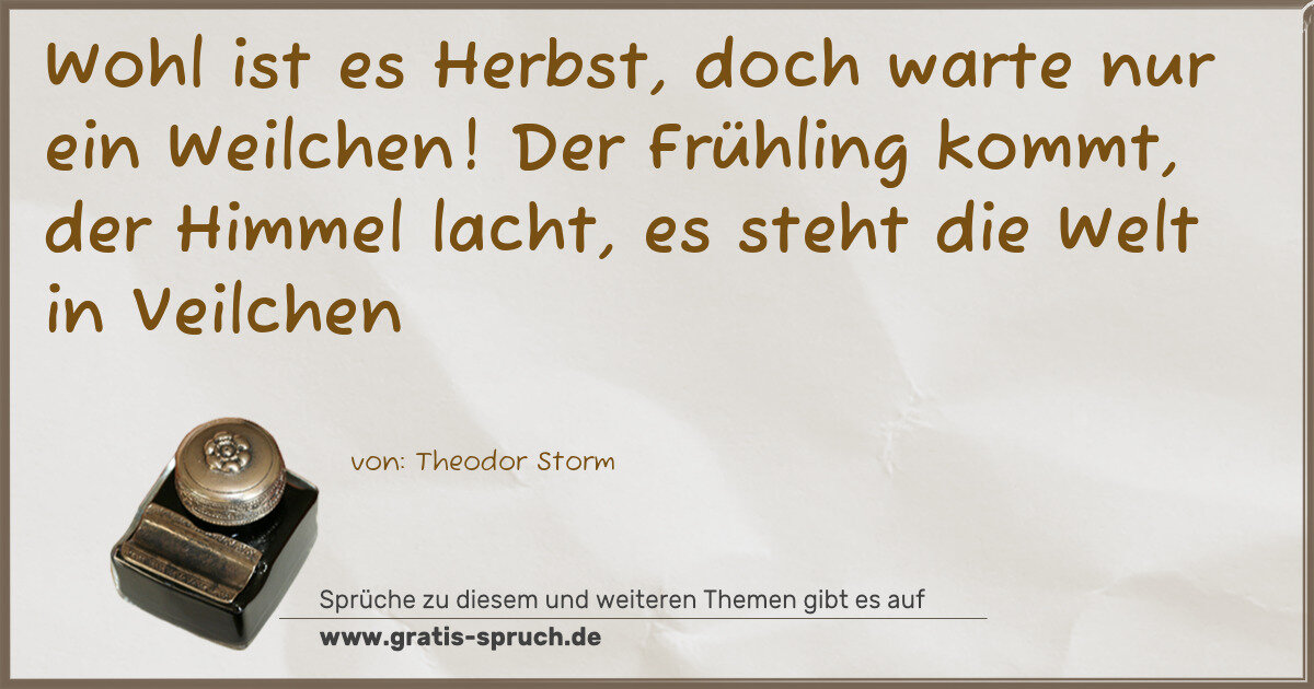 Spruchbild: Wohl ist es Herbst, doch warte nur ein Weilchen! Der Frühling kommt, der Himmel lacht, es …