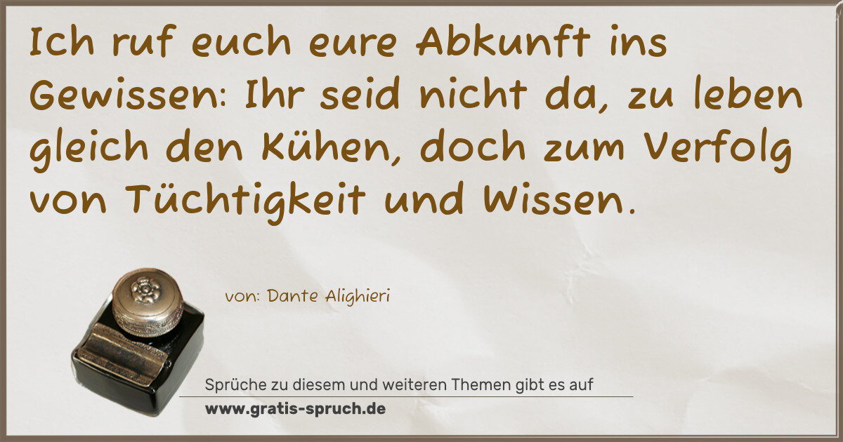 Spruchbild: Ich ruf euch eure Abkunft ins Gewissen: Ihr seid nicht da, zu leben gleich den Kühen, doch …