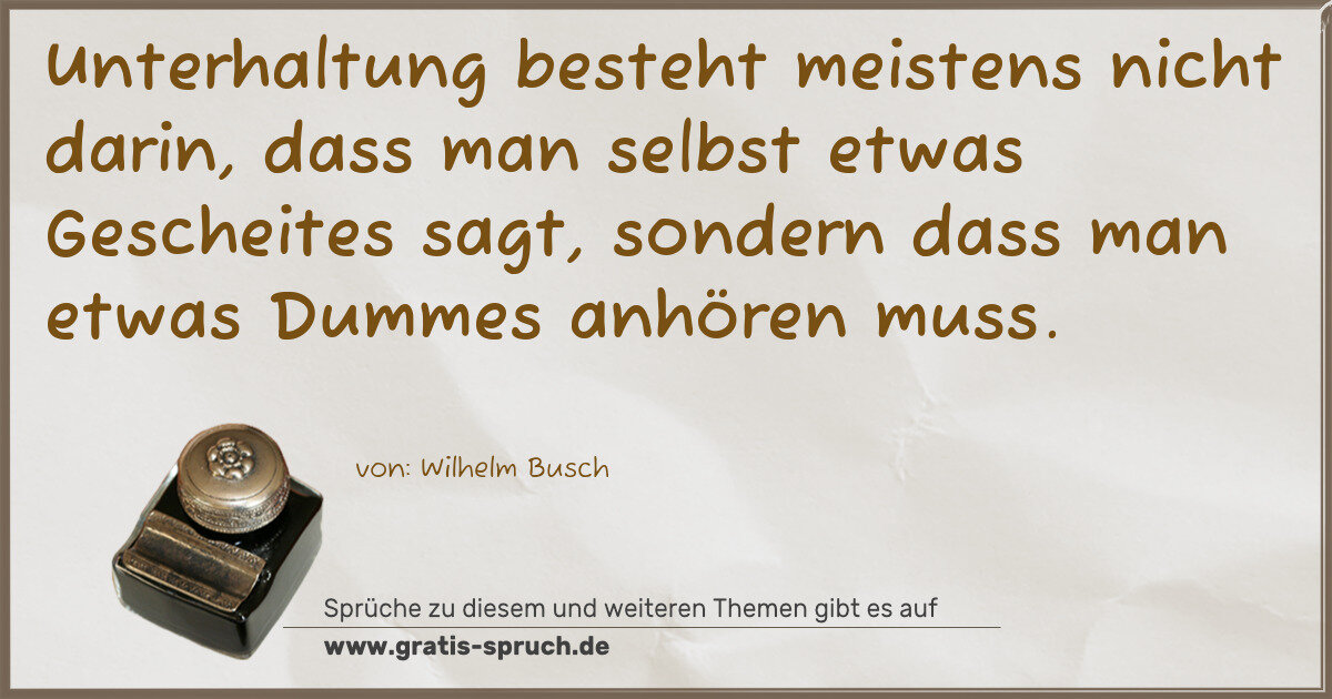 Spruchbild: Unterhaltung besteht meistens nicht darin, dass man selbst etwas Gescheites sagt, sondern …