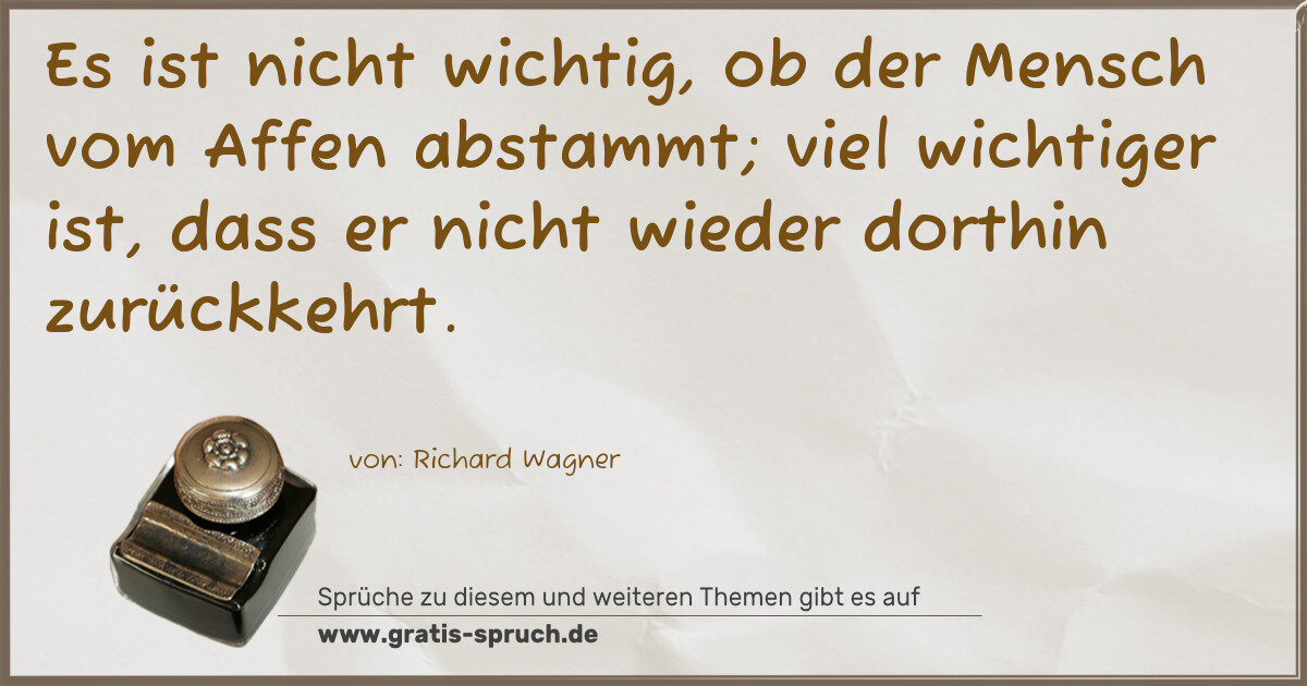 Spruchbild: Es ist nicht wichtig, ob der Mensch vom Affen abstammt; viel wichtiger ist, dass er nicht …