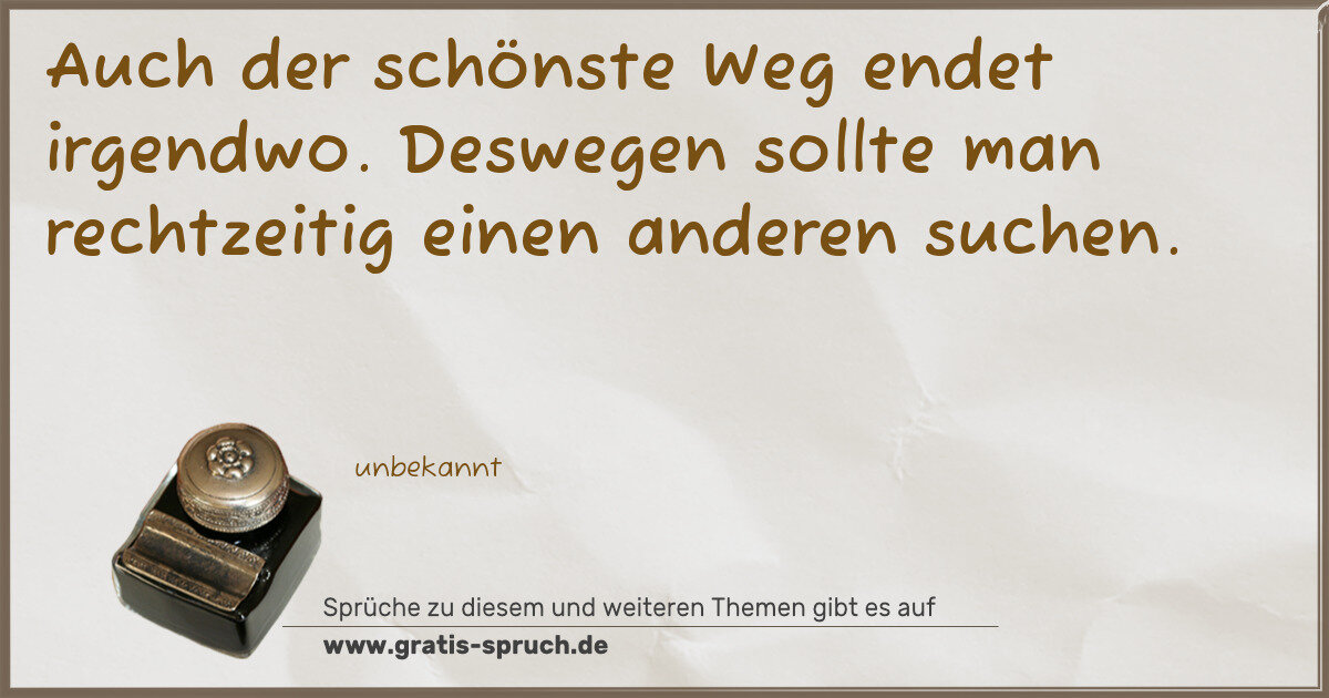 Spruchbild: Auch der schönste Weg endet irgendwo. Deswegen sollte man rechtzeitig einen anderen suchen …