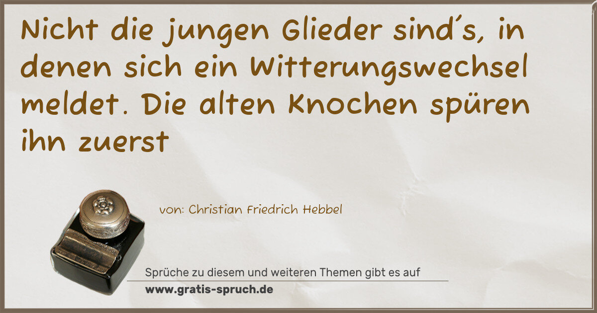 Spruchbild: Nicht die jungen Glieder sind's, in denen sich ein Witterungswechsel meldet. Die alten Kn …