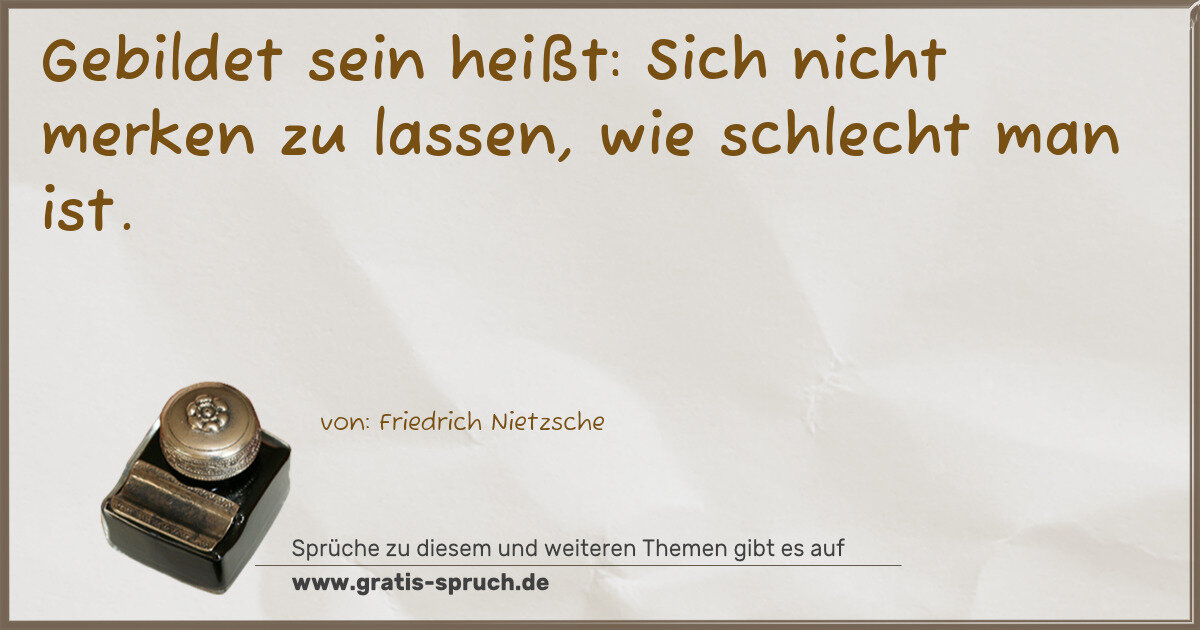 Spruchbild: Gebildet sein heißt: Sich nicht merken zu lassen, wie schlecht man ist.