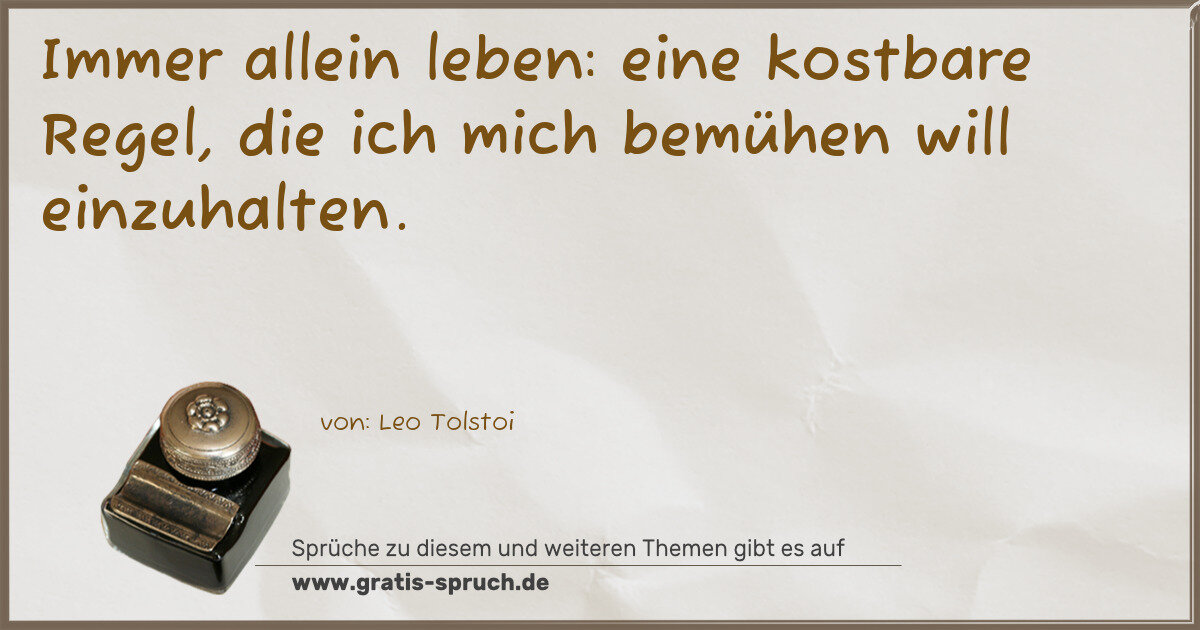 Spruchbild: Immer allein leben: eine kostbare Regel, die ich mich bemühen will einzuhalten.