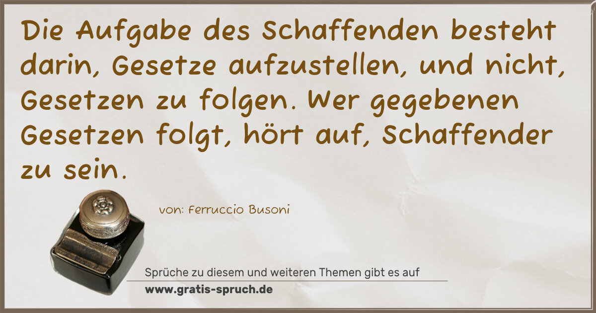 Spruchbild: Die Aufgabe des Schaffenden besteht darin, Gesetze aufzustellen, und nicht, Gesetzen zu f …