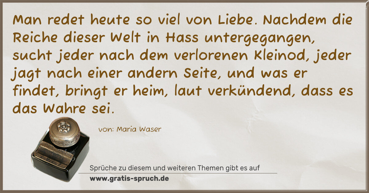 Spruchbild: Man redet heute so viel von Liebe. Nachdem die Reiche dieser Welt in Hass untergegangen, s …