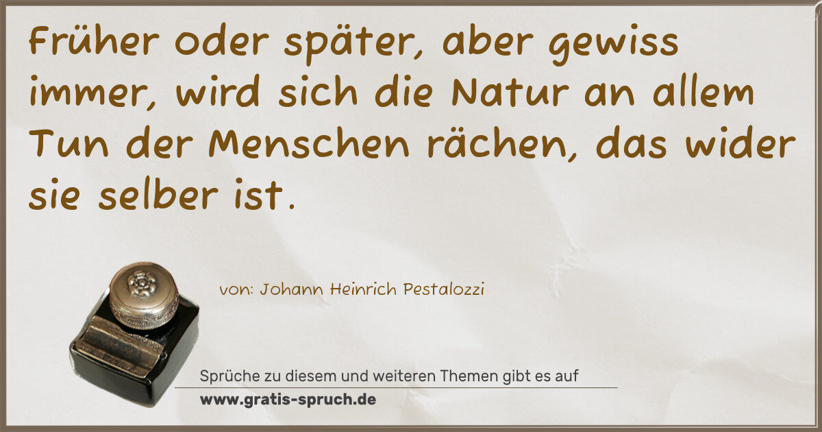 Spruchbild: Früher oder später, aber gewiss immer, wird sich die Natur an allem Tun der Menschen räche …