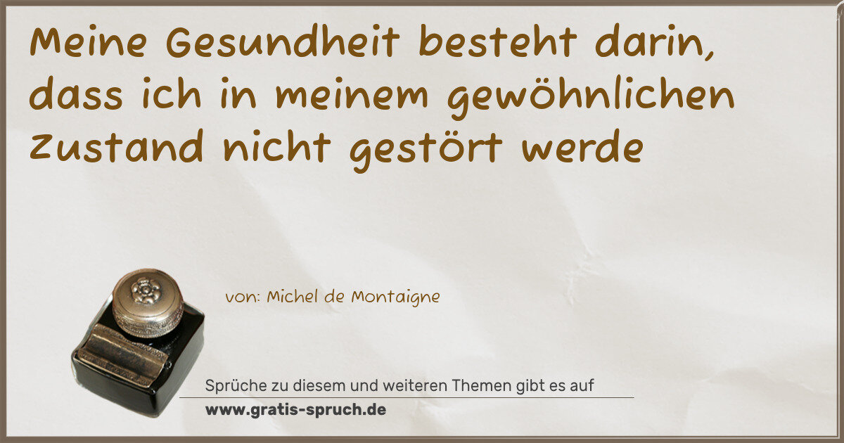 Spruchbild: Meine Gesundheit besteht darin, dass ich in meinem gewöhnlichen Zustand nicht gestört werd …