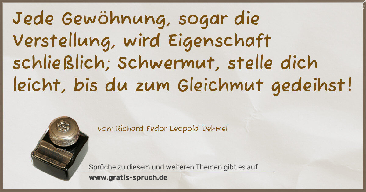 Spruchbild: Jede Gewöhnung, sogar die Verstellung, wird Eigenschaft schließlich; Schwermut, stelle d …