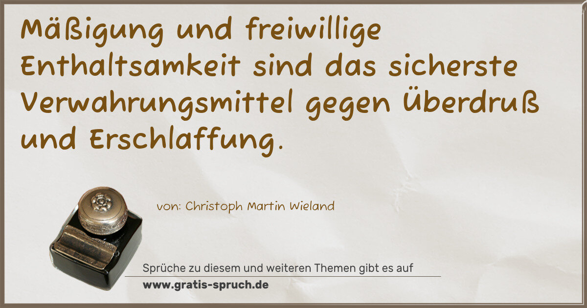 Spruchbild: Mäßigung und freiwillige Enthaltsamkeit sind das sicherste Verwahrungsmittel gegen Überdru …