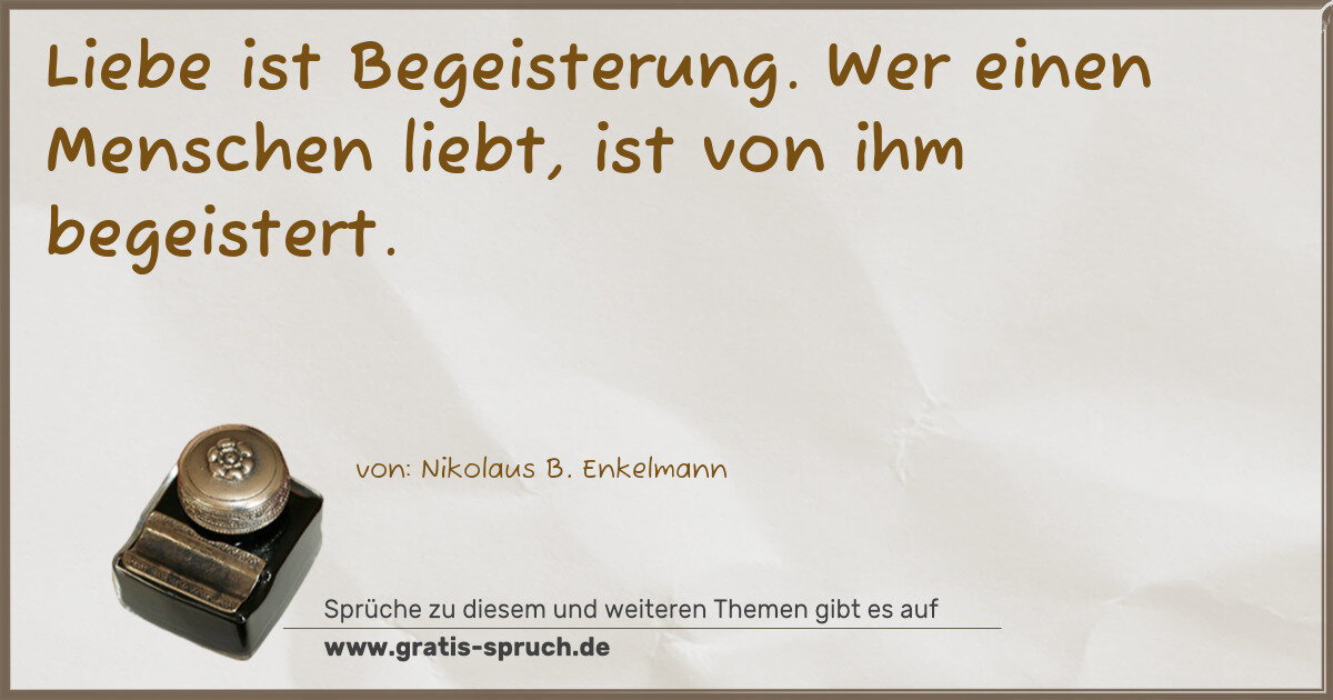 Spruchbild: Liebe ist Begeisterung. Wer einen Menschen liebt, ist von ihm begeistert.