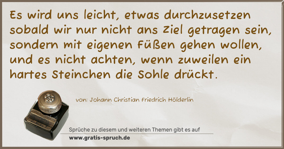 Spruchbild: Es wird uns leicht, etwas durchzusetzen sobald wir nur nicht ans Ziel getragen sein, sonde …