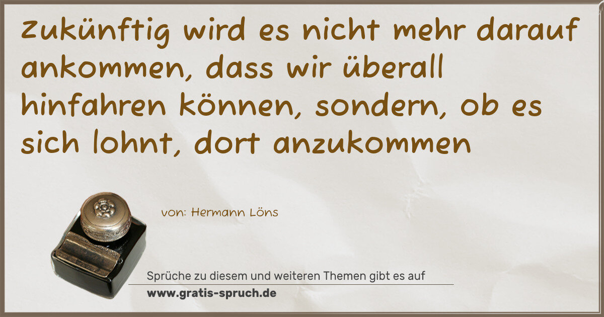 Spruchbild: Zukünftig wird es nicht mehr darauf ankommen, dass wir überall hinfahren können, sondern, …