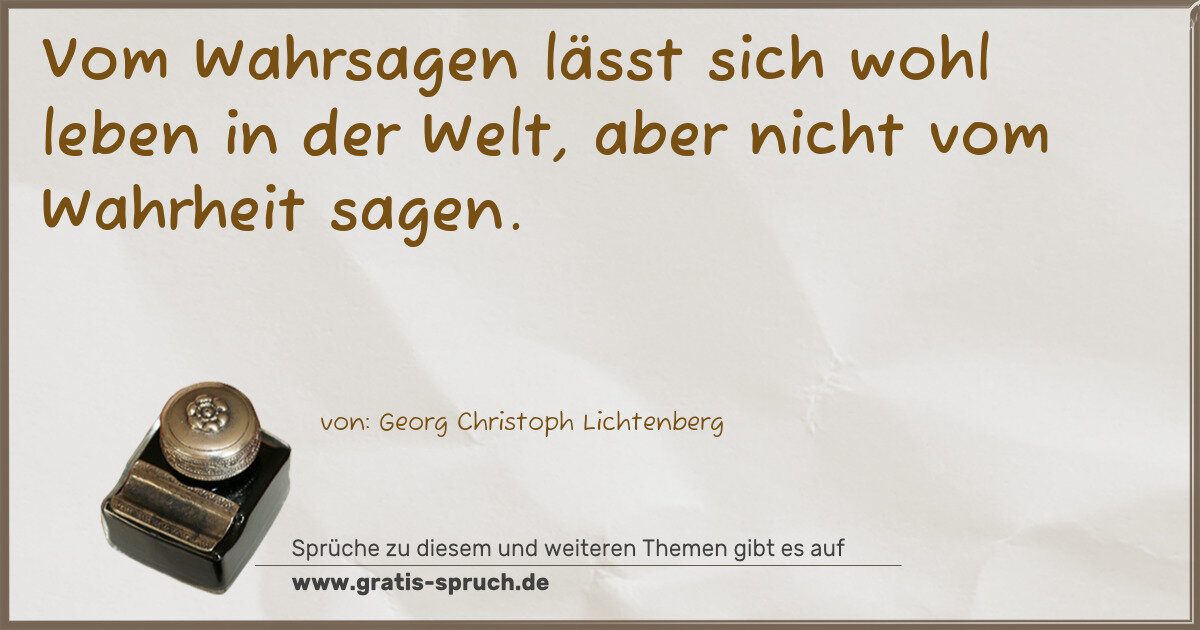 Spruchbild: Vom Wahrsagen lässt sich wohl leben in der Welt, aber nicht vom Wahrheit sagen.