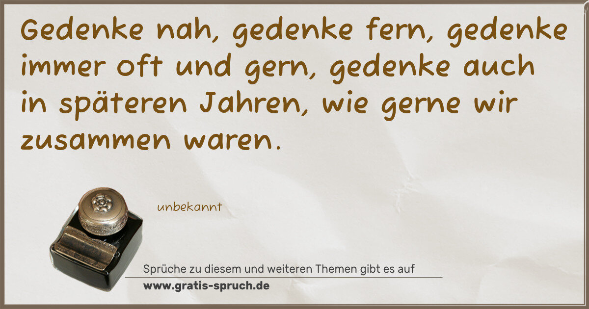 Spruchbild: Gedenke nah, gedenke fern, gedenke immer oft und gern, gedenke auch in späteren Jahren, wi …