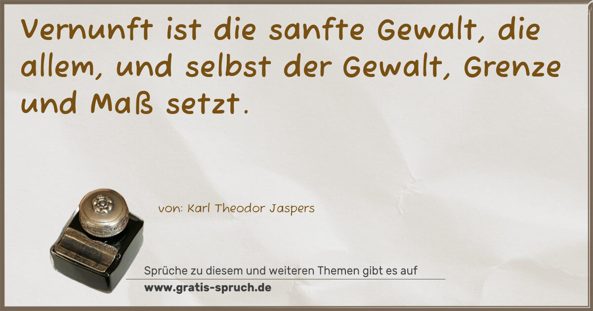 Spruchbild: Vernunft ist die sanfte Gewalt, die allem, und selbst der Gewalt, Grenze und Maß setzt.