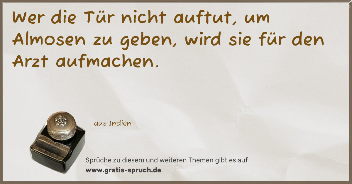 Spruchbild: Wer die Tür nicht auftut, um Almosen zu geben, wird sie für den Arzt aufmachen.
