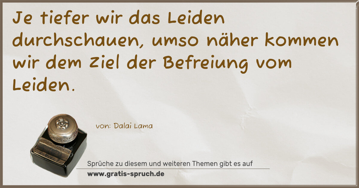 Spruchbild: Je tiefer wir das Leiden durchschauen, umso näher kommen wir dem Ziel der Befreiung vom L …