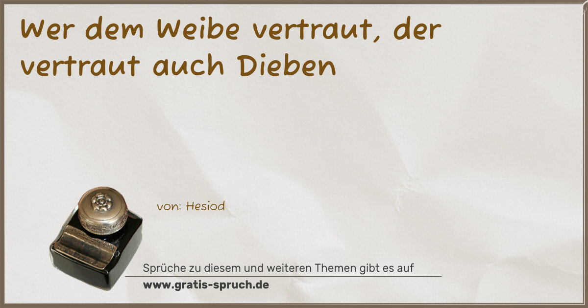 Spruchbild: Wer dem Weibe vertraut, der vertraut auch Dieben
