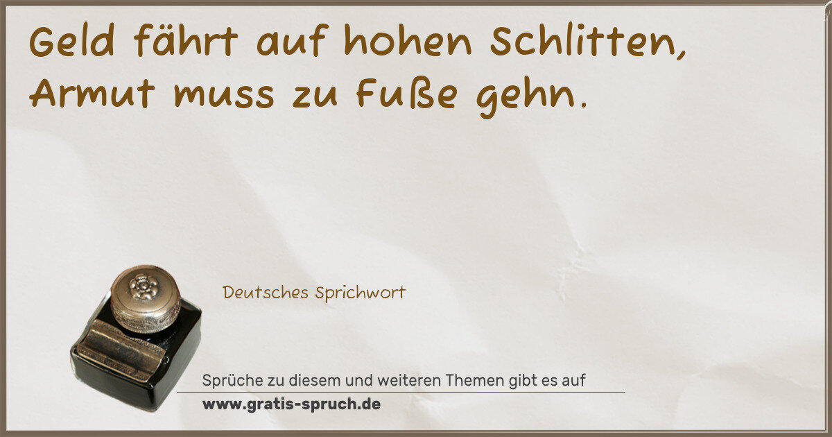 Spruchbild: Geld fährt auf hohen Schlitten, Armut muss zu Fuße gehn.
