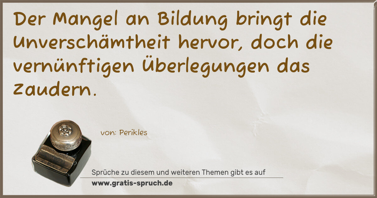 Spruchbild: Der Mangel an Bildung bringt die Unverschämtheit hervor, doch die vernünftigen Überlegung …