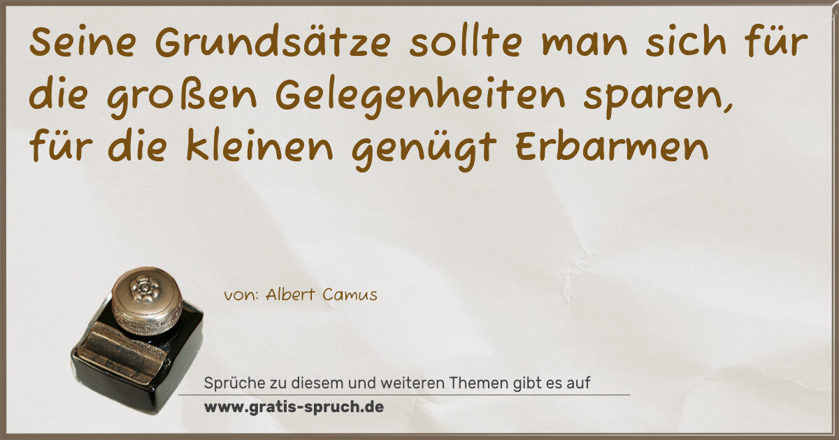 Spruchbild: Seine Grundsätze sollte man sich für die großen Gelegenheiten sparen, für die kleinen genü …