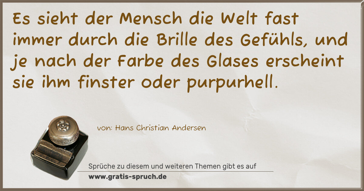 Spruchbild: Es sieht der Mensch die Welt fast immer durch die Brille des Gefühls, und je nach der Farb …