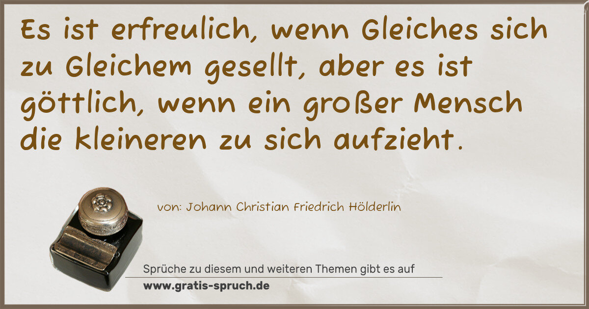 Spruchbild: Es ist erfreulich, wenn Gleiches sich zu Gleichem gesellt, aber es ist göttlich, wenn ein …