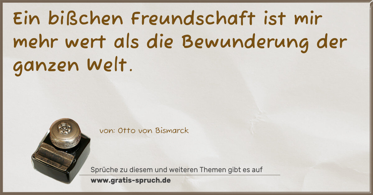 Spruchbild: Ein bißchen Freundschaft ist mir mehr wert als die Bewunderung der ganzen Welt.
