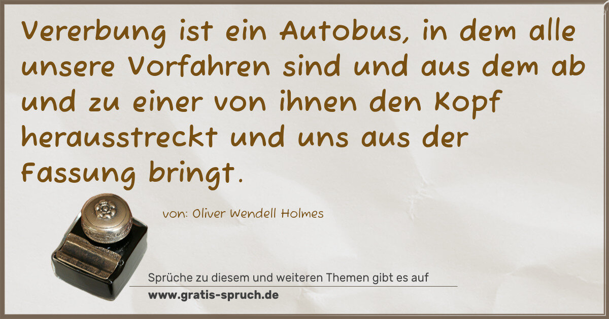 Spruchbild: Vererbung ist ein Autobus, in dem alle unsere Vorfahren sind und aus dem ab und zu einer v …