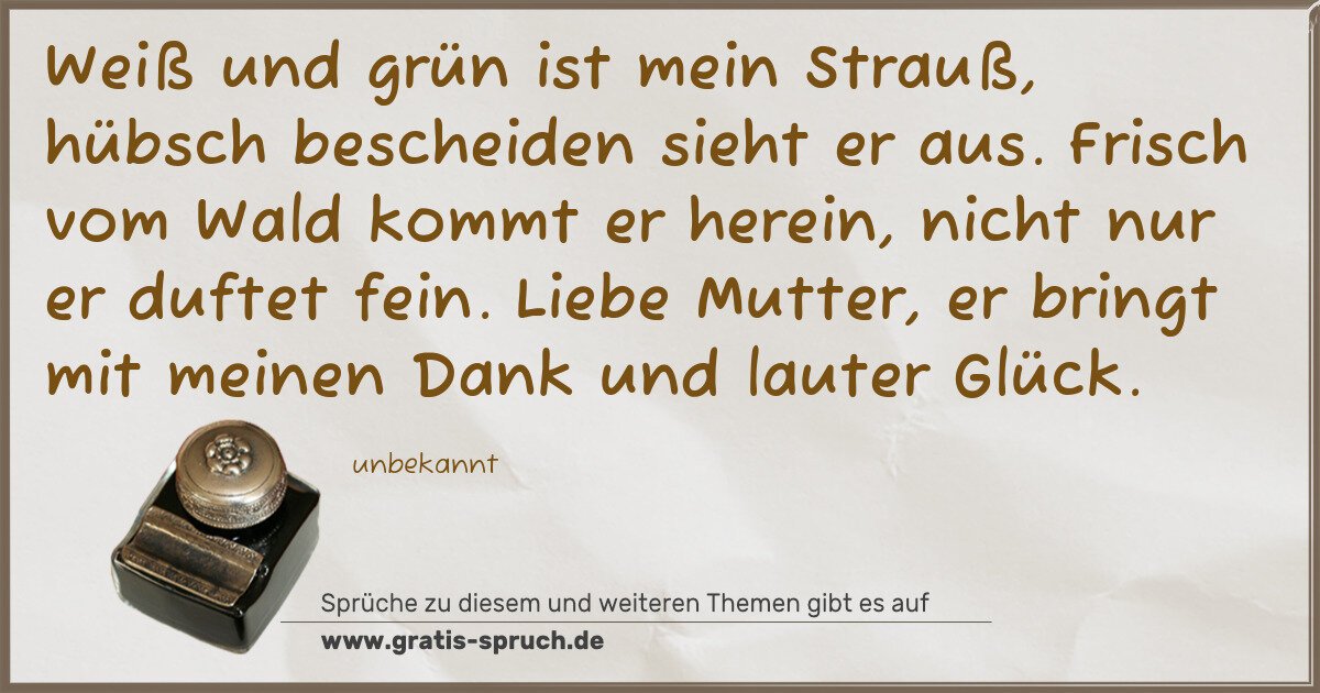 Spruchbild: Weiß und grün ist mein Strauß, hübsch bescheiden sieht er aus. Frisch vom Wald kommt er he …