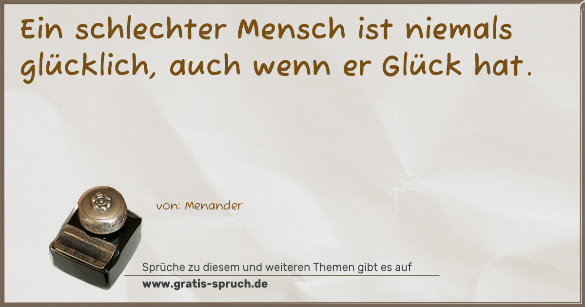 Spruchbild: Ein schlechter Mensch ist niemals glücklich, auch wenn er Glück hat.