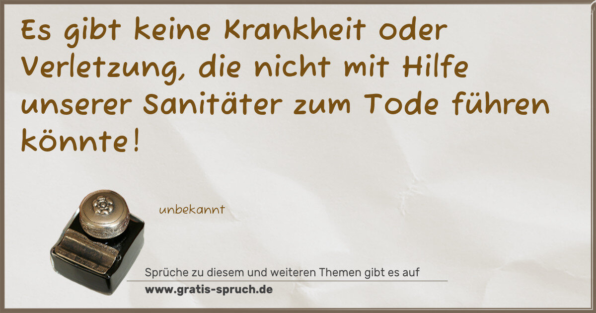 Spruchbild: Es gibt keine Krankheit oder Verletzung, die nicht mit Hilfe unserer Sanitäter zum Tode f …