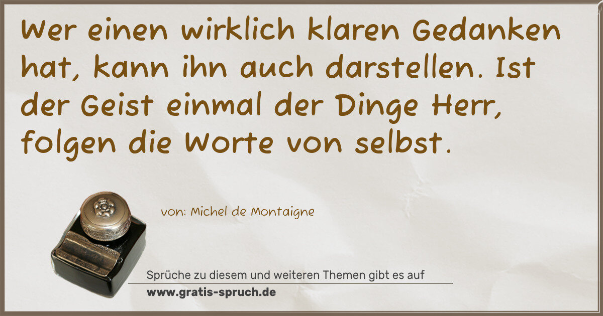 Spruchbild: Wer einen wirklich klaren Gedanken hat, kann ihn auch darstellen. Ist der Geist einmal der …