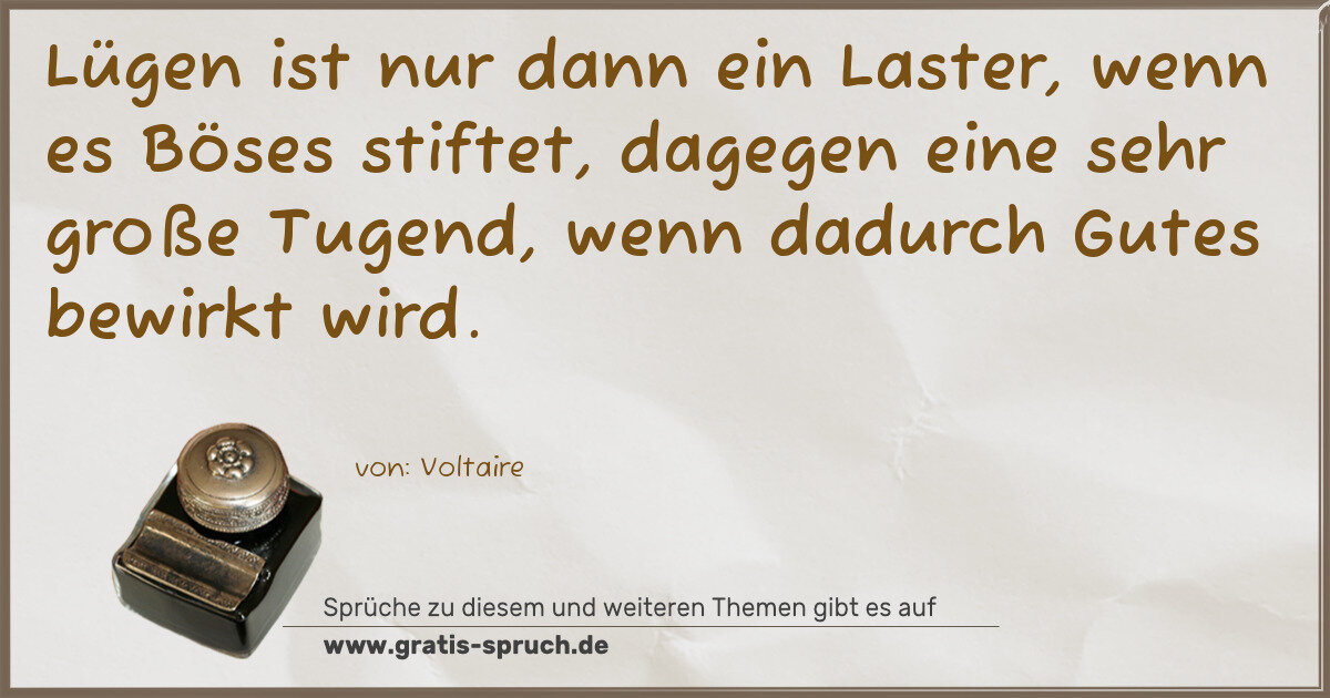 Spruchbild: Lügen ist nur dann ein Laster, wenn es Böses stiftet, dagegen eine sehr große Tugend, wenn …