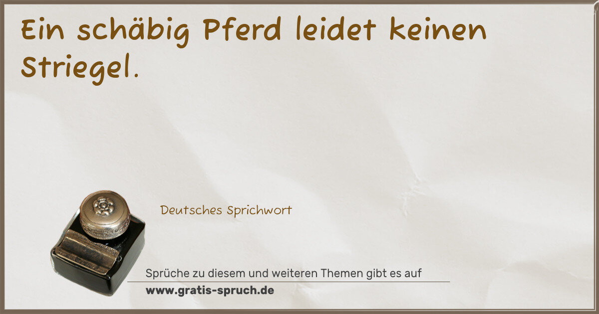 Spruchbild: Ein schäbig Pferd leidet keinen Striegel.