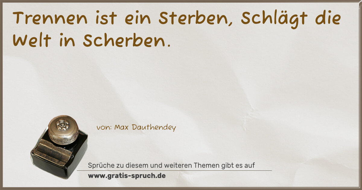 Spruchbild: Trennen ist ein Sterben, Schlägt die Welt in Scherben.