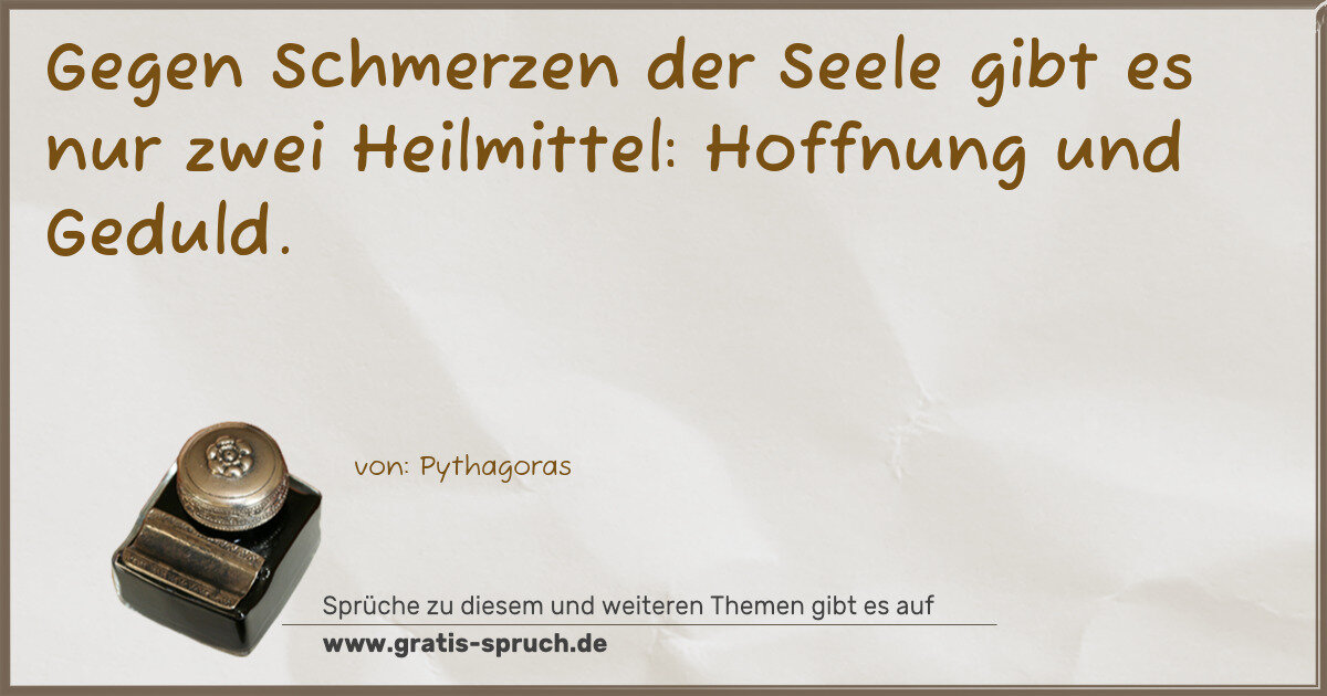 Spruchbild: Gegen Schmerzen der Seele gibt es nur zwei Heilmittel: Hoffnung und Geduld.