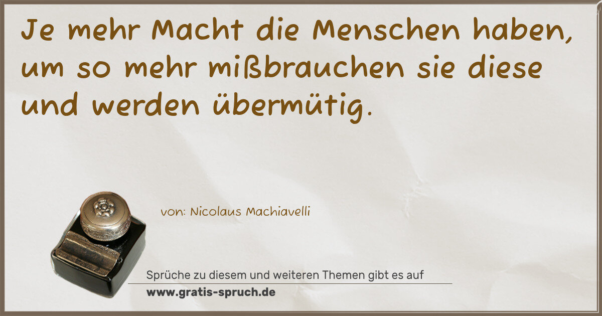 Spruchbild: Je mehr Macht die Menschen haben, um so mehr mißbrauchen sie diese und werden übermütig.