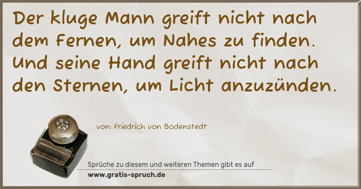 Spruchbild: Der kluge Mann greift nicht nach dem Fernen, um Nahes zu finden. Und seine Hand greift nic …