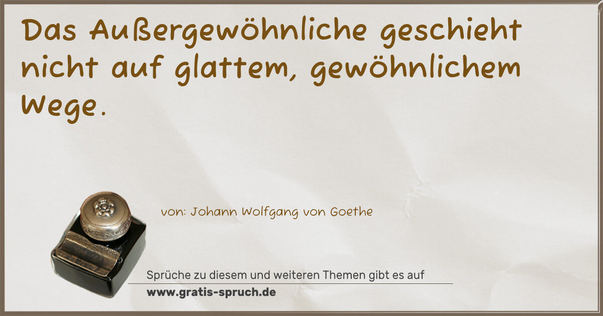 Spruchbild: Das Außergewöhnliche geschieht nicht auf glattem, gewöhnlichem Wege.