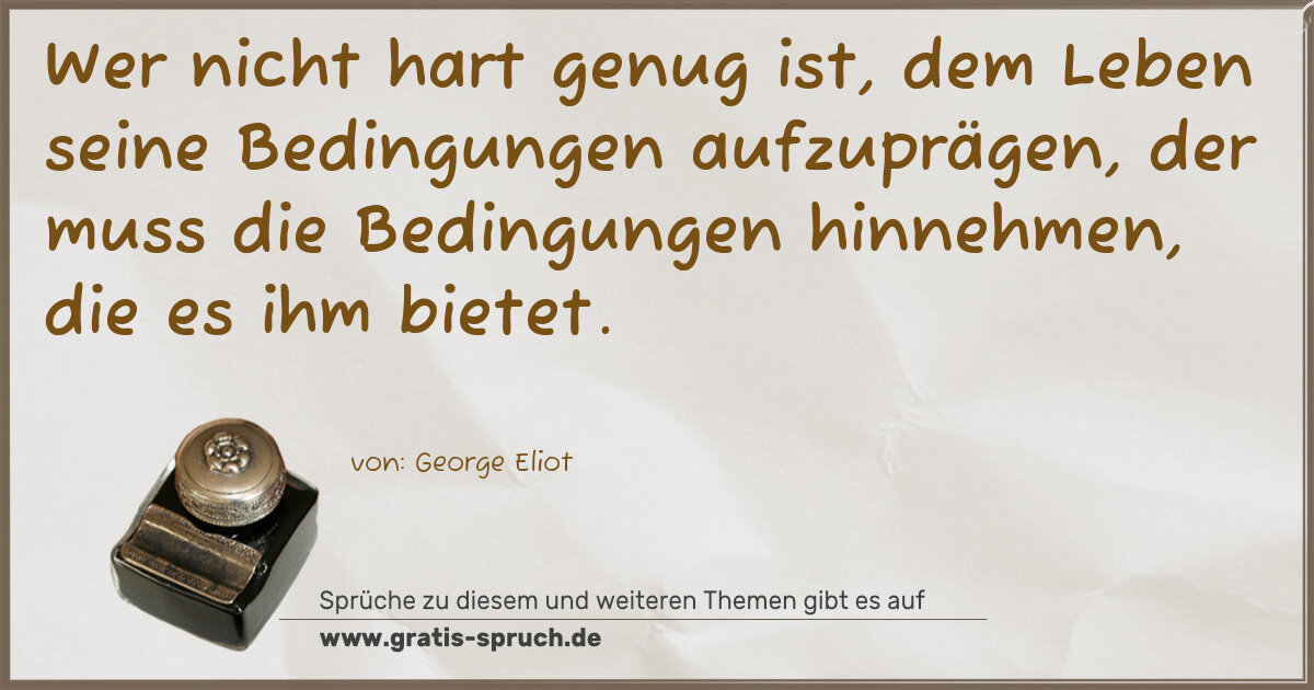 Spruchbild: Wer nicht hart genug ist, dem Leben seine Bedingungen aufzuprägen, der muss die Bedingunge …