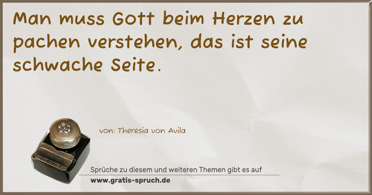 Spruchbild: Man muss Gott beim Herzen zu pachen verstehen, das ist seine schwache Seite.
