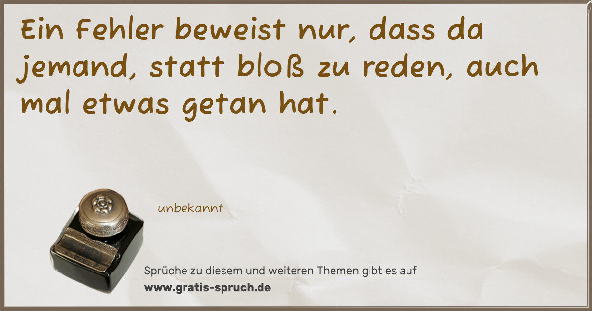 Spruchbild: Ein Fehler beweist nur, dass da jemand, statt bloß zu reden, auch mal etwas getan hat.