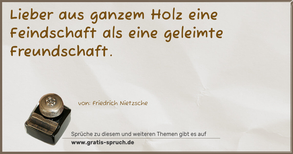 Spruchbild: Lieber aus ganzem Holz eine Feindschaft als eine geleimte Freundschaft.