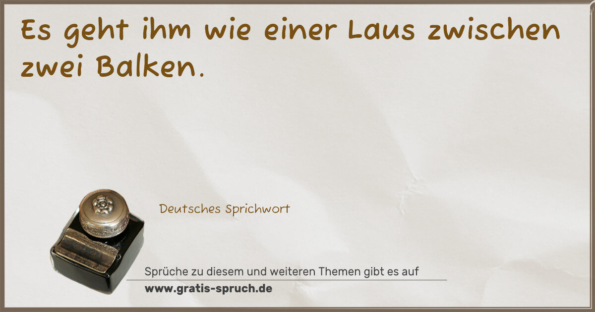 Spruchbild: Es geht ihm wie einer Laus zwischen zwei Balken.