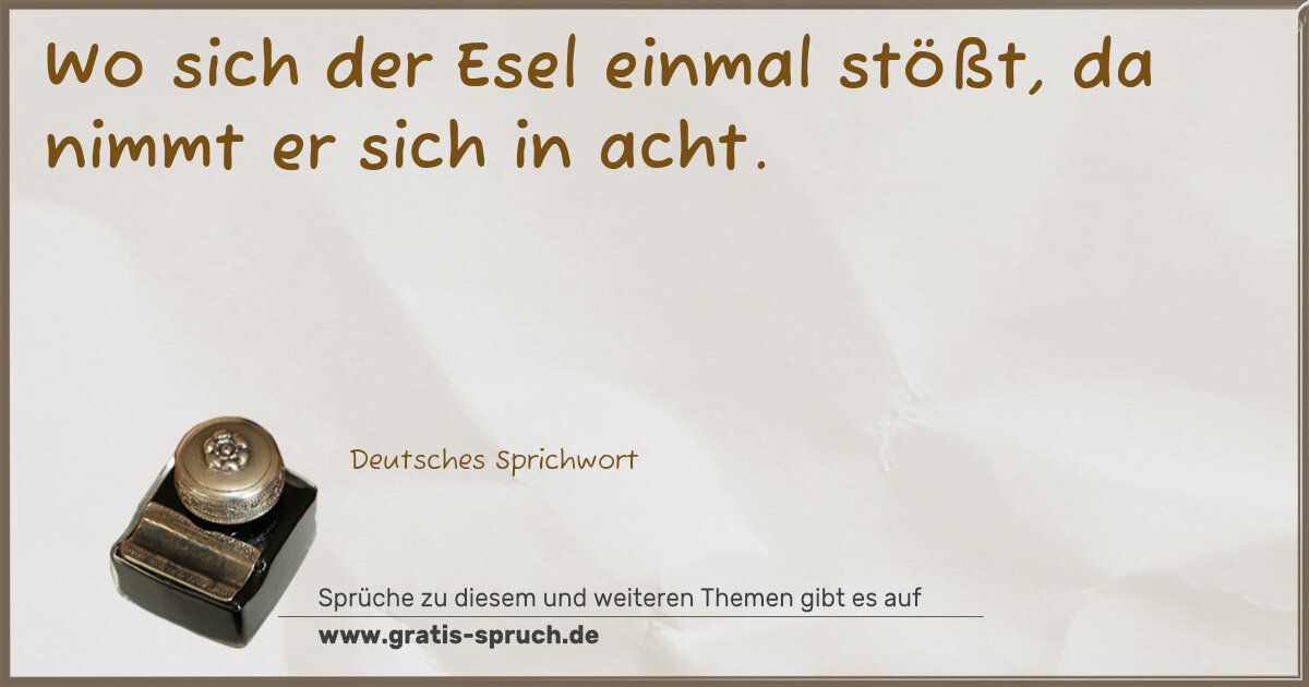 Spruchbild: Wo sich der Esel einmal stößt, da nimmt er sich in acht.