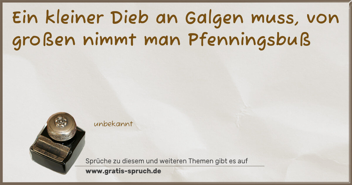 Spruchbild: Ein kleiner Dieb an Galgen muss, von großen nimmt man Pfenningsbuß