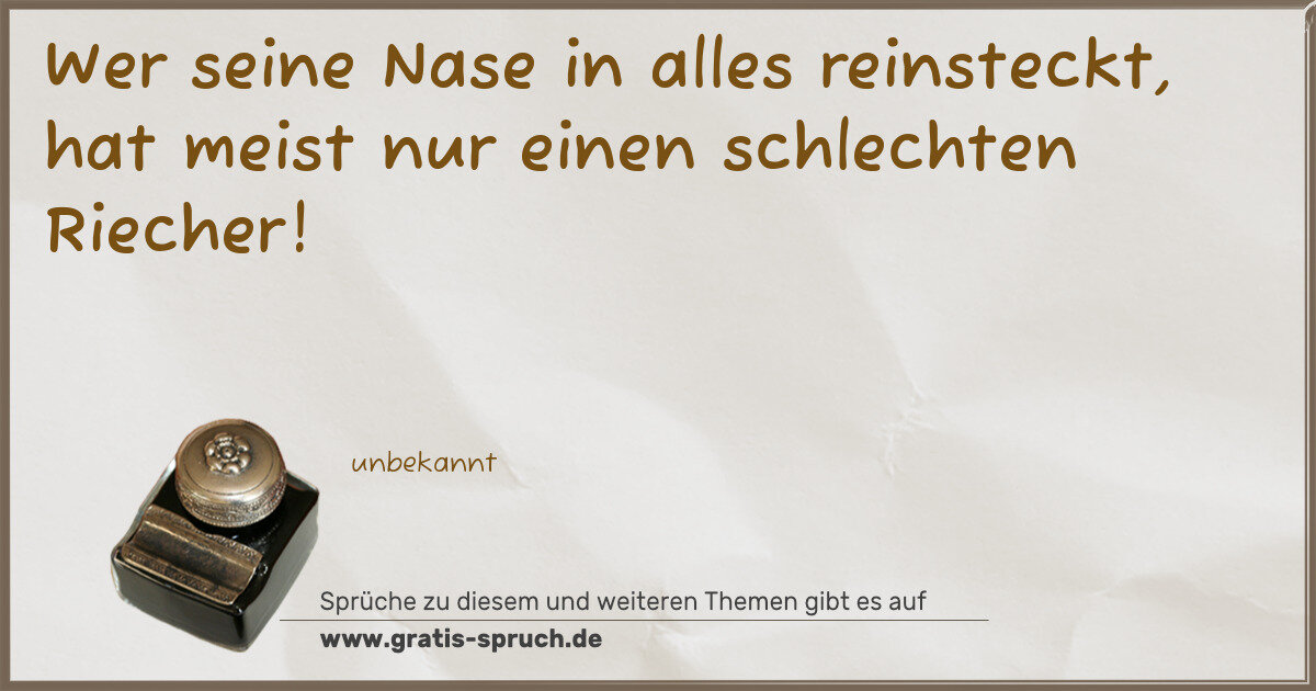 Spruchbild: Wer seine Nase in alles reinsteckt, hat meist nur einen schlechten Riecher!